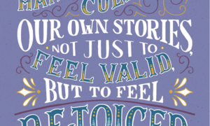 "We have to harvest and cultivate our own stories, not just to feel valid, but to feel rejoiced." —Kay Ulanday Barrett"