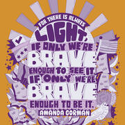 Illustration of Amanda Gorman's quote “For there is always light, if only we’re brave enough to see it, if only we’re brave enough to be it.”