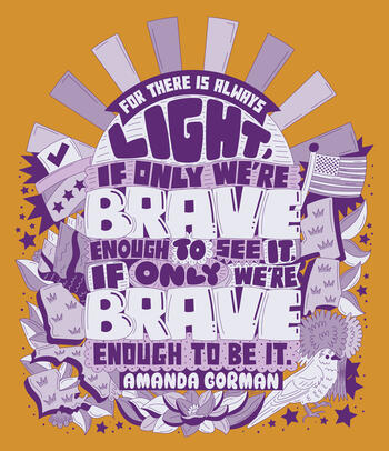 Illustration of Amanda Gorman's quote “For there is always light, if only we’re brave enough to see it, if only we’re brave enough to be it.”